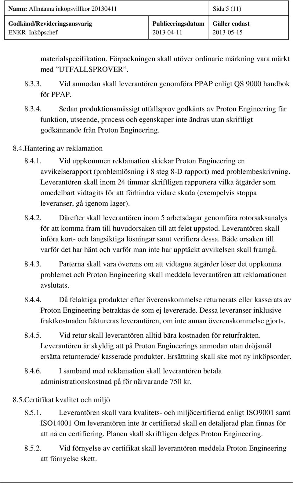 4.1. Vid uppkommen reklamation skickar Proton Engineering en avvikelserapport (problemlösning i 8 steg 8-D rapport) med problembeskrivning.