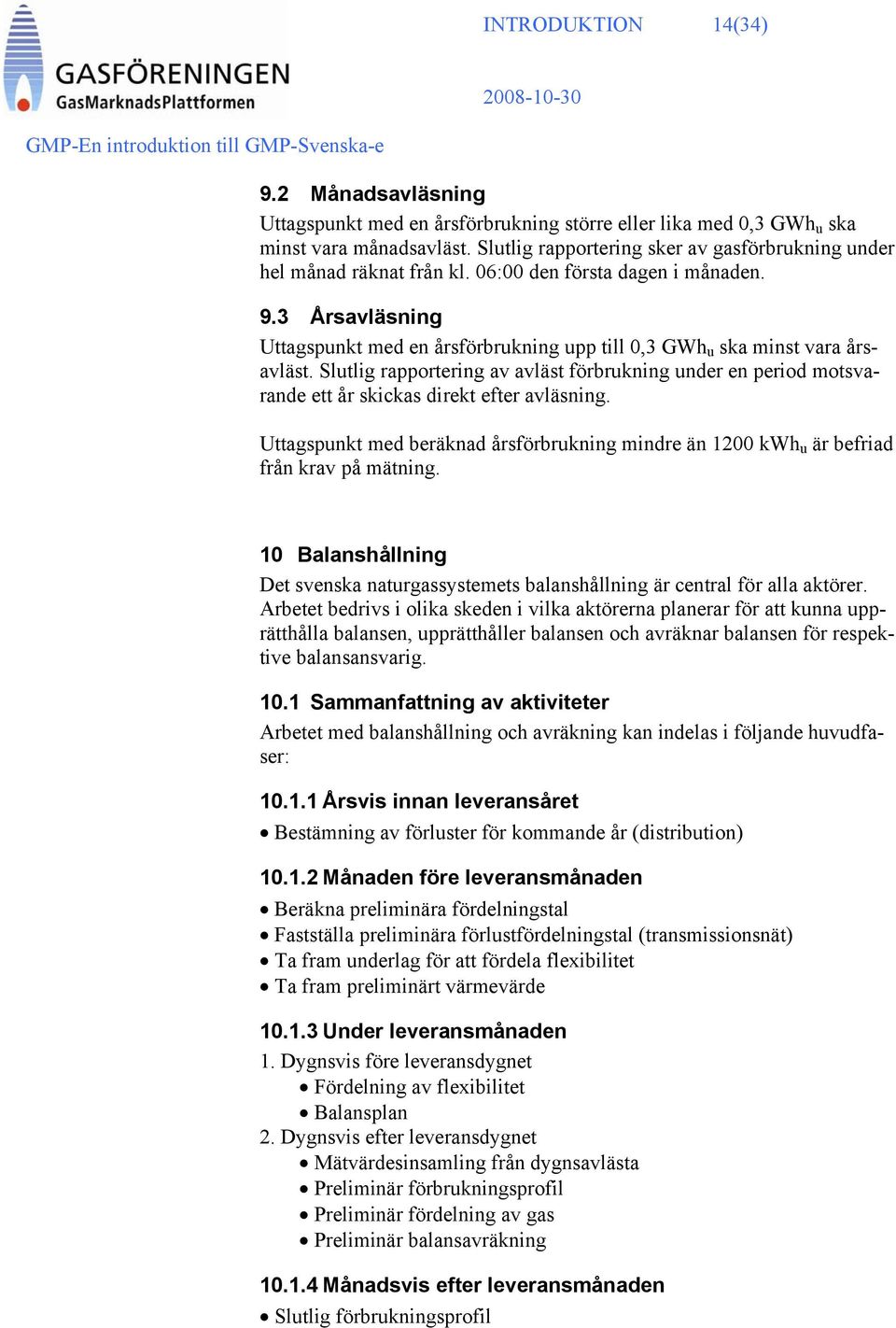 3 Årsavläsning Uttagspunkt med en årsförbrukning upp till 0,3 GWh u ska minst vara årsavläst.