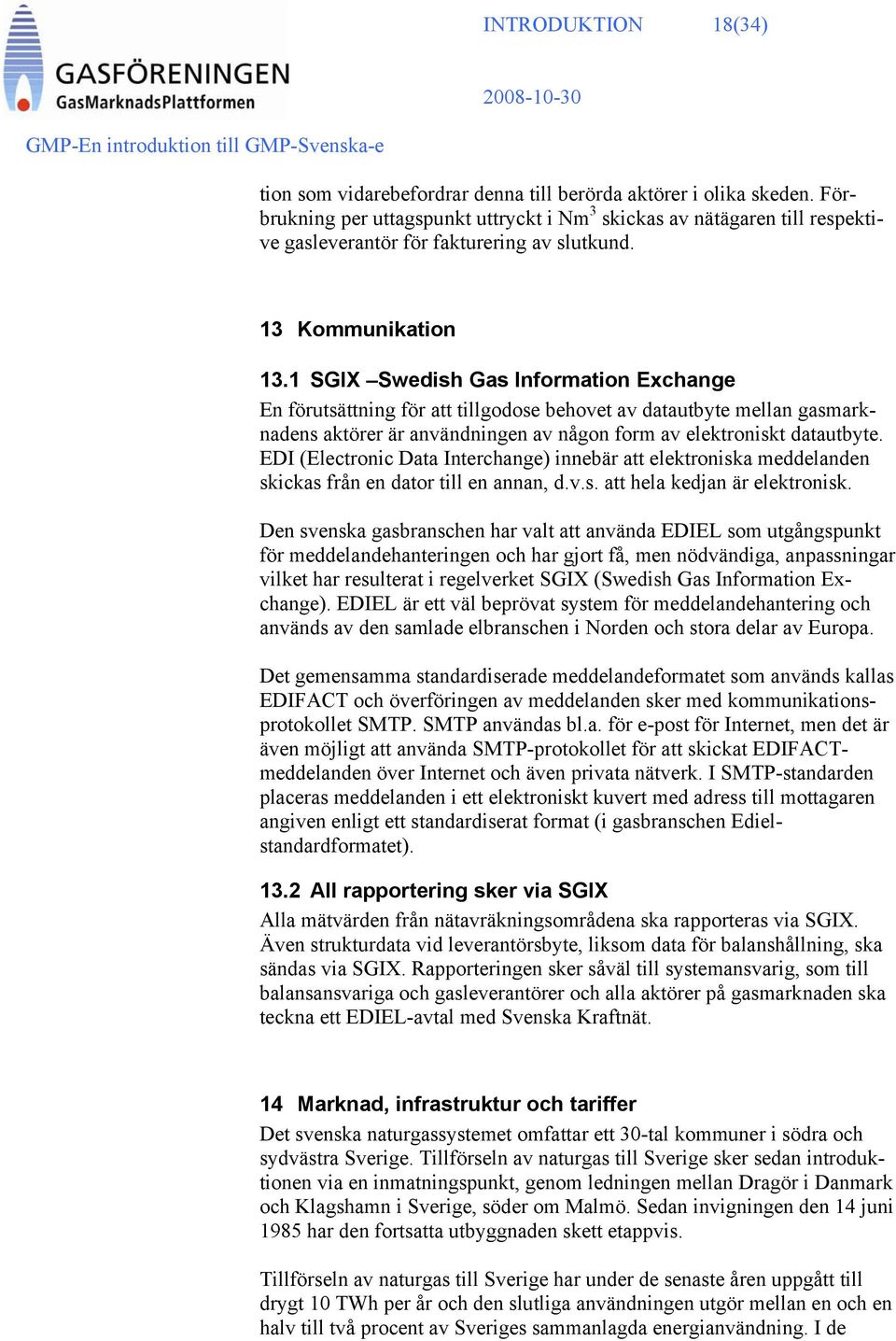 1 SGIX Swedish Gas Information Exchange En förutsättning för att tillgodose behovet av datautbyte mellan gasmarknadens aktörer är användningen av någon form av elektroniskt datautbyte.