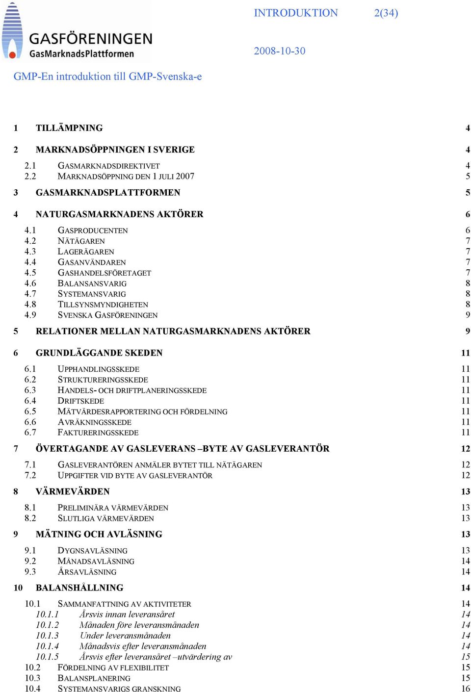 9 SVENSKA GASFÖRENINGEN 9 5 RELATIONER MELLAN NATURGASMARKNADENS AKTÖRER 9 6 GRUNDLÄGGANDE SKEDEN 11 6.1 UPPHANDLINGSSKEDE 11 6.2 STRUKTURERINGSSKEDE 11 6.3 HANDELS- OCH DRIFTPLANERINGSSKEDE 11 6.