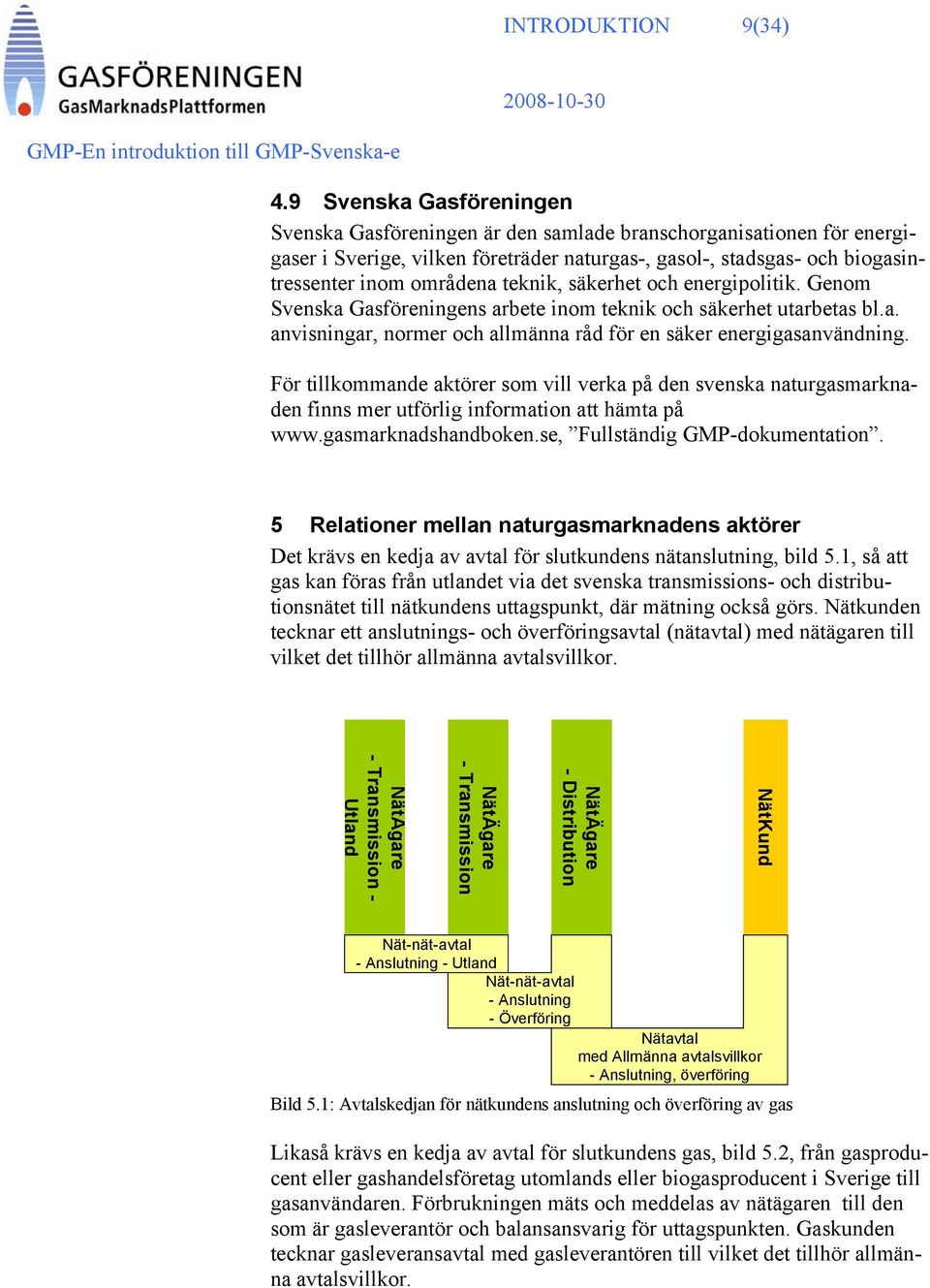 teknik, säkerhet och energipolitik. Genom Svenska Gasföreningens arbete inom teknik och säkerhet utarbetas bl.a. anvisningar, normer och allmänna råd för en säker energigasanvändning.