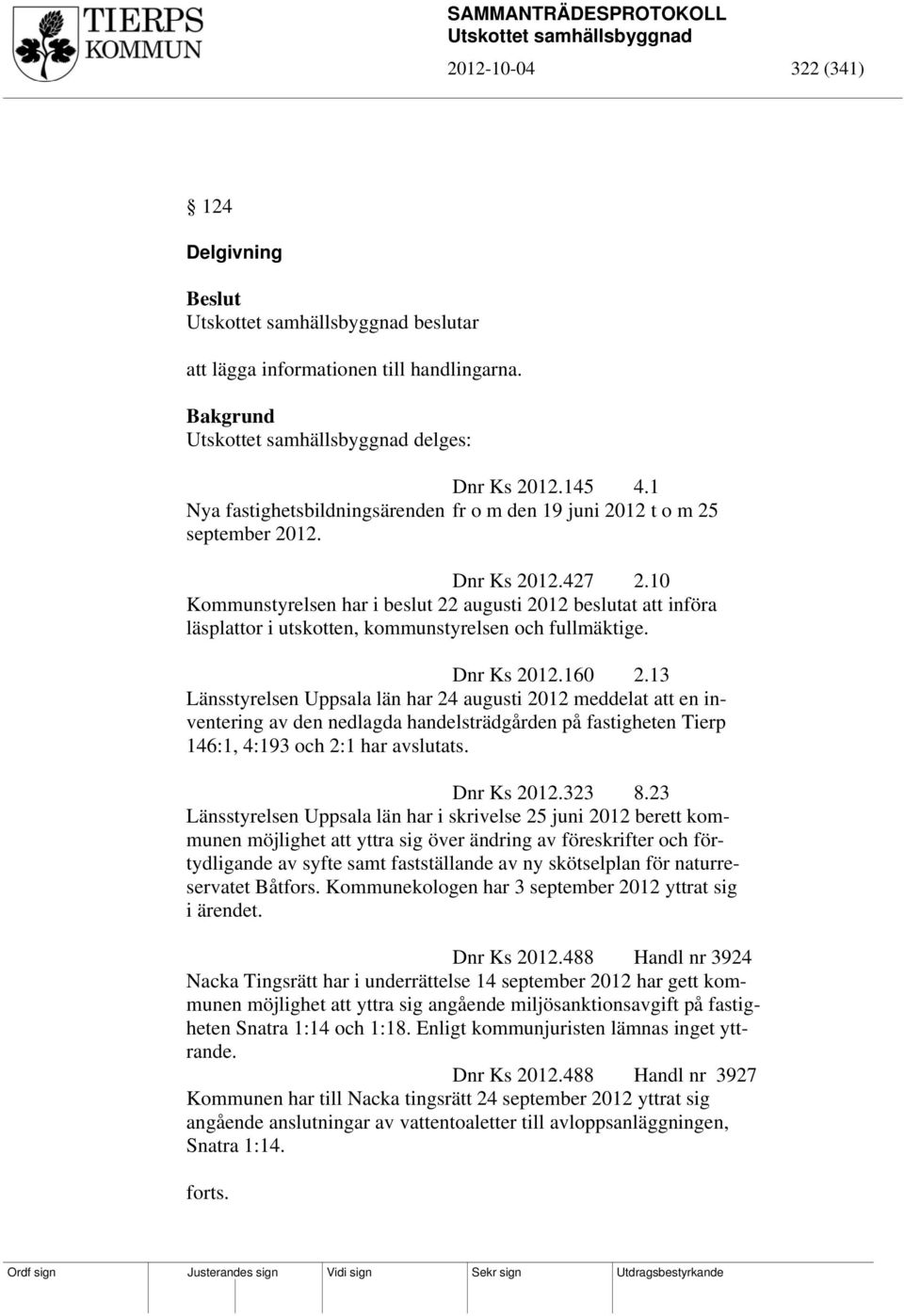 10 Kommunstyrelsen har i beslut 22 augusti 2012 beslutat att införa läsplattor i utskotten, kommunstyrelsen och fullmäktige. Dnr Ks 2012.160 2.