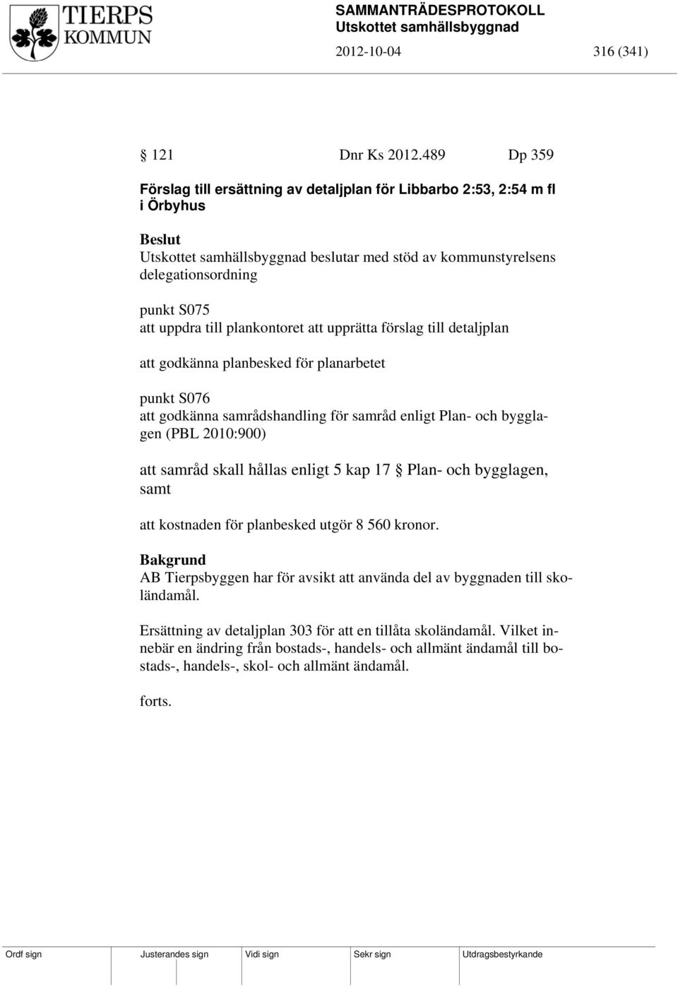 upprätta förslag till detaljplan att godkänna planbesked för planarbetet punkt S076 att godkänna samrådshandling för samråd enligt Plan- och bygglagen (PBL 2010:900) att samråd skall hållas enligt