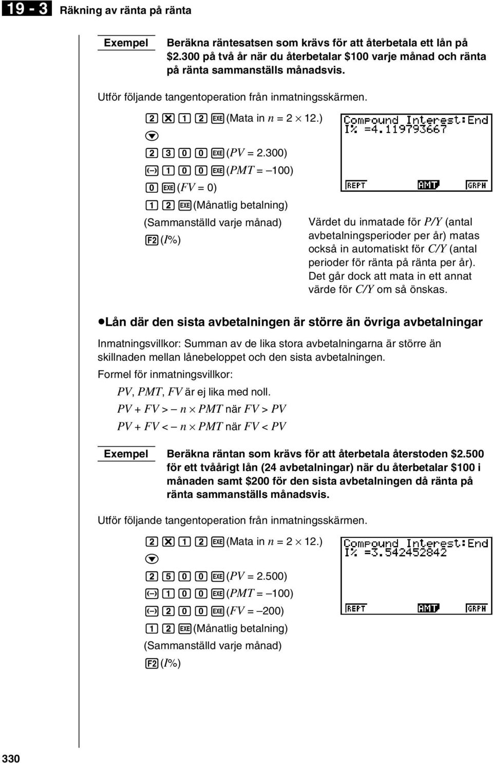 300) -baaw(pmt = 100) aw(fv = 0) bw(månatlig betalning) (Sammanställd varje månad) 2(I%) Värdet du inmatade för P/Y (antal avbetalningsperioder per år) matas okså in automatiskt för C/Y (antal