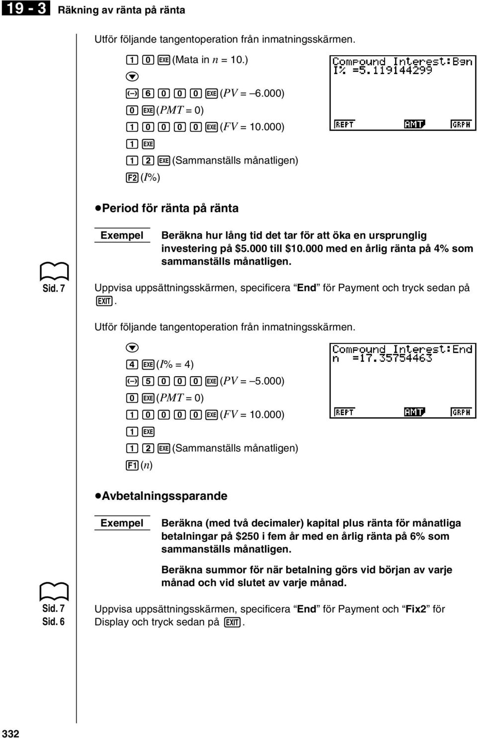 000 med en årlig ränta på 4% som sammanställs månatligen. Uppvisa uppsättningsskärmen, speifiera End för Payment oh tryk sedan på J. ew(i% = 4) -faaaw(pv = 5.000) aw(pmt = 0) baaaaw(fv = 10.