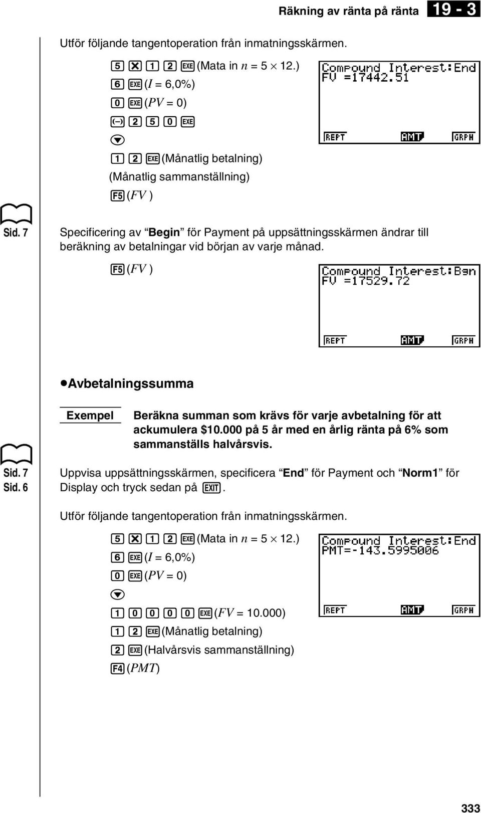 beräkning av betalningar vid början av varje månad. 5(FV ) uavbetalningssumma Beräkna summan som krävs för varje avbetalning för att akumulera $10.