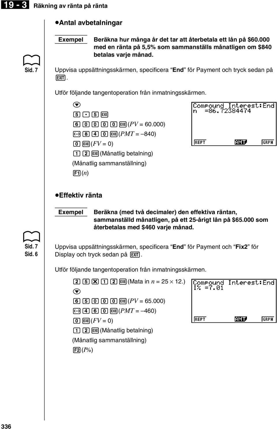 000) -ieaw(pmt = 840) aw(fv = 0) bw(månatlig betalning) (Månatlig sammanställning) 1(n) ueffektiv ränta Beräkna (med två deimaler) den effektiva räntan, sammanställd månatligen, på ett