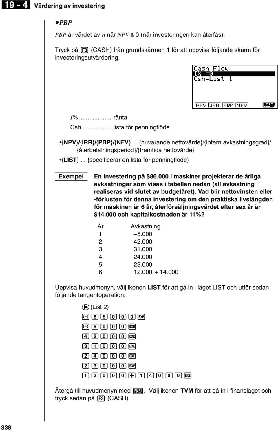 .. {speifierar en lista för penningflöde} En investering på $86.000 i maskiner projekterar de årliga avkastningar som visas i tabellen nedan (all avkastning realiseras vid slutet av budgetåret).