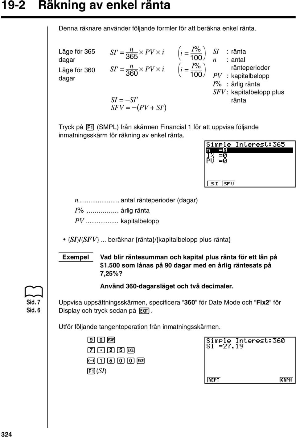 ränta SFV = (PV + SI') Tryk på 1 (SMPL) från skärmen Finanial 1 för att uppvisa följande inmatningsskärm för räkning av enkel ränta. n... antal ränteperioder (dagar) I%... årlig ränta PV.