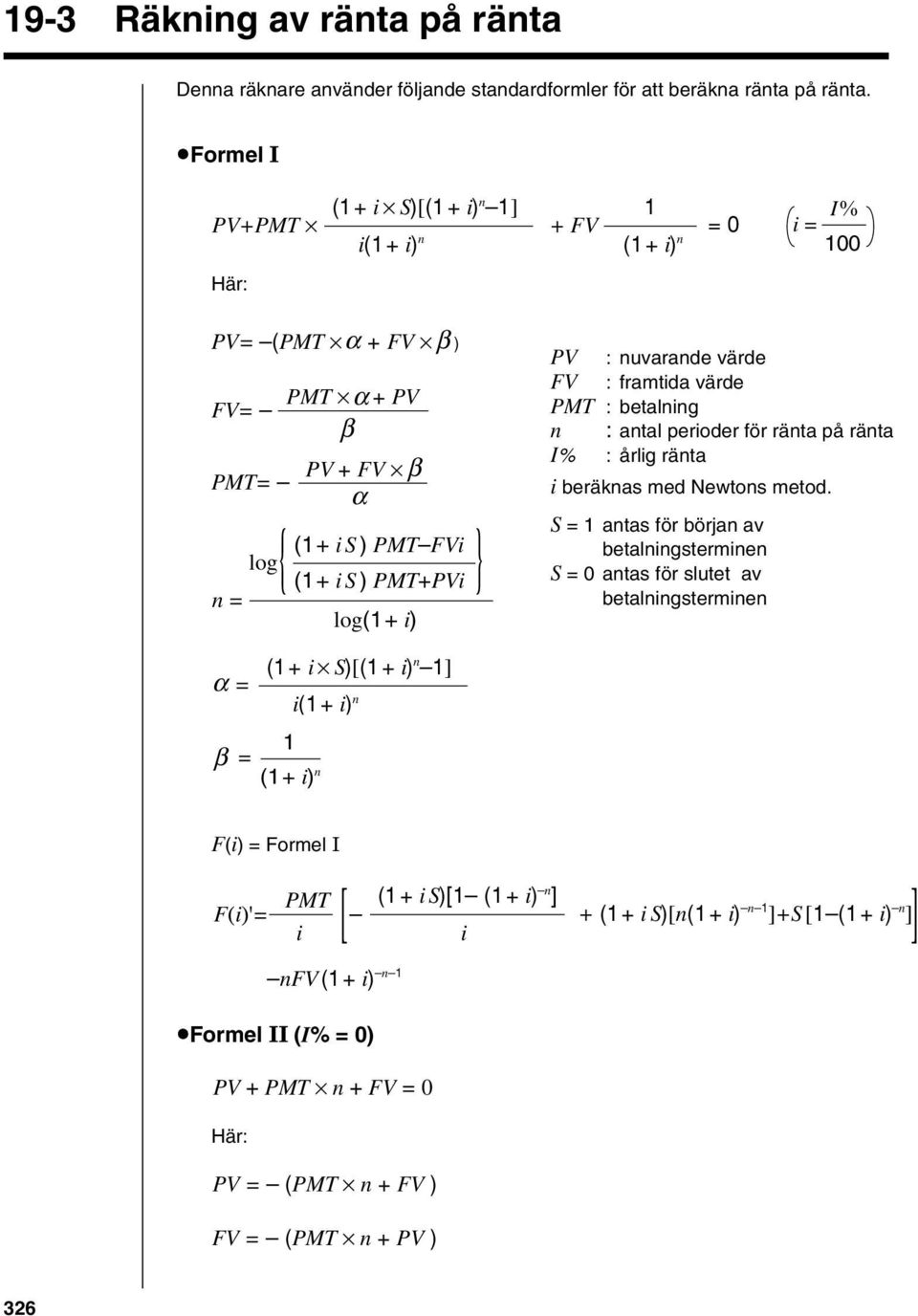 PV : nuvarande värde FV : framtida värde PMT : betalning n : antal perioder för ränta på ränta I% : årlig ränta i beräknas med Newtons metod.