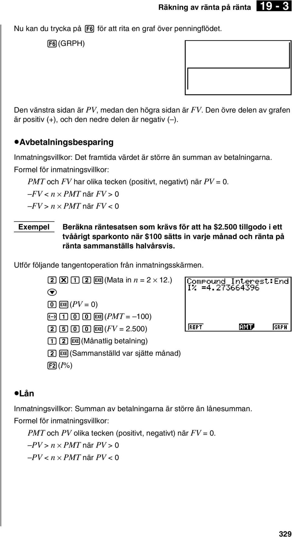 Formel för inmatningsvillkor: PMT oh FV har olika teken (positivt, negativt) när PV = 0. FV < n PMT när FV > 0 FV > n PMT när FV < 0 Beräkna räntesatsen som krävs för att ha $2.