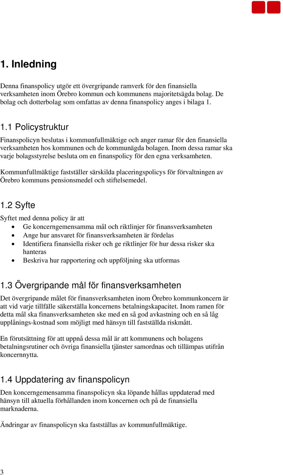 1.1 Policystruktur Finanspolicyn beslutas i kommunfullmäktige och anger ramar för den finansiella verksamheten hos kommunen och de kommunägda bolagen.