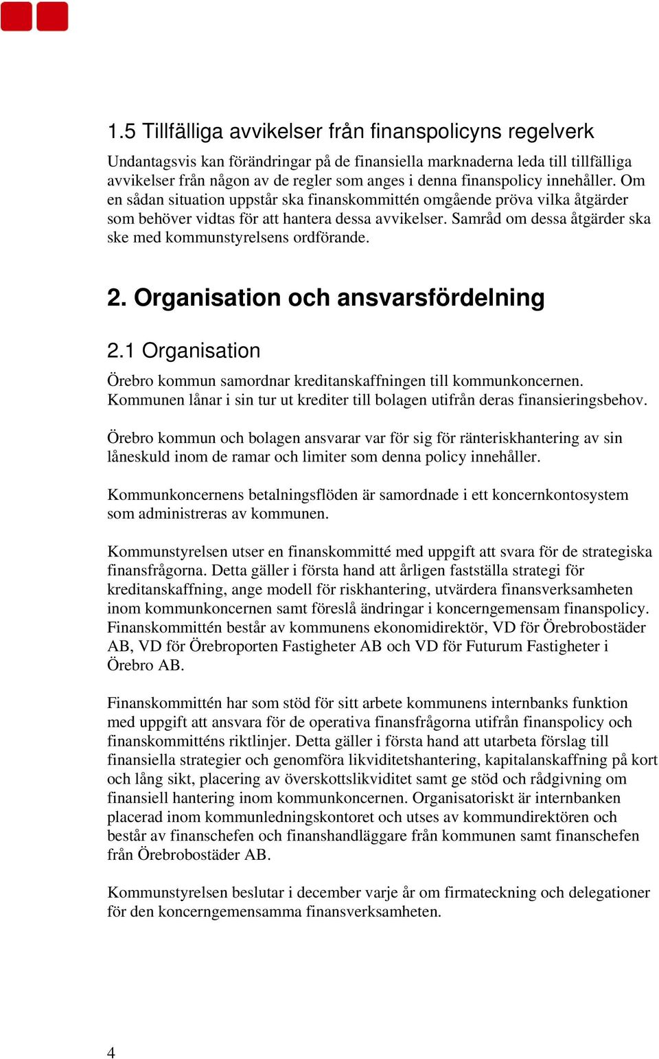 Samråd om dessa åtgärder ska ske med kommunstyrelsens ordförande. 2. Organisation och ansvarsfördelning 2.1 Organisation Örebro kommun samordnar kreditanskaffningen till kommunkoncernen.