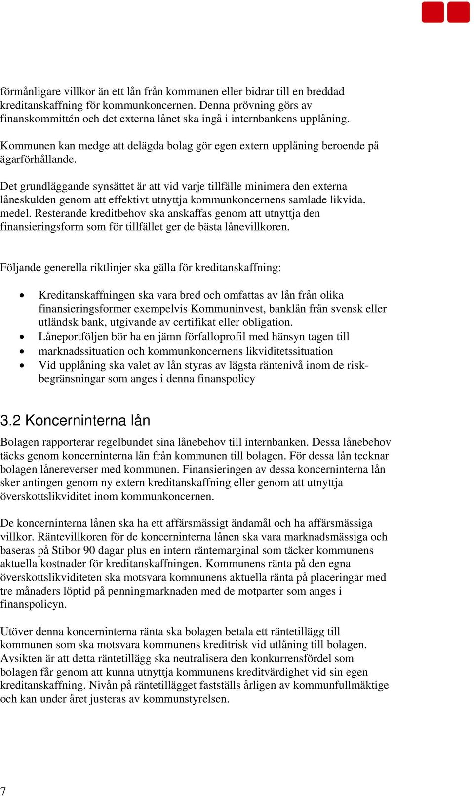 Det grundläggande synsättet är att vid varje tillfälle minimera den externa låneskulden genom att effektivt utnyttja kommunkoncernens samlade likvida. medel.