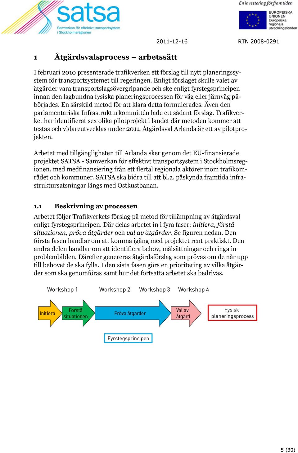 En särskild metod för att klara detta formulerades. Även den parlamentariska Infrastrukturkommittén lade ett sådant förslag.