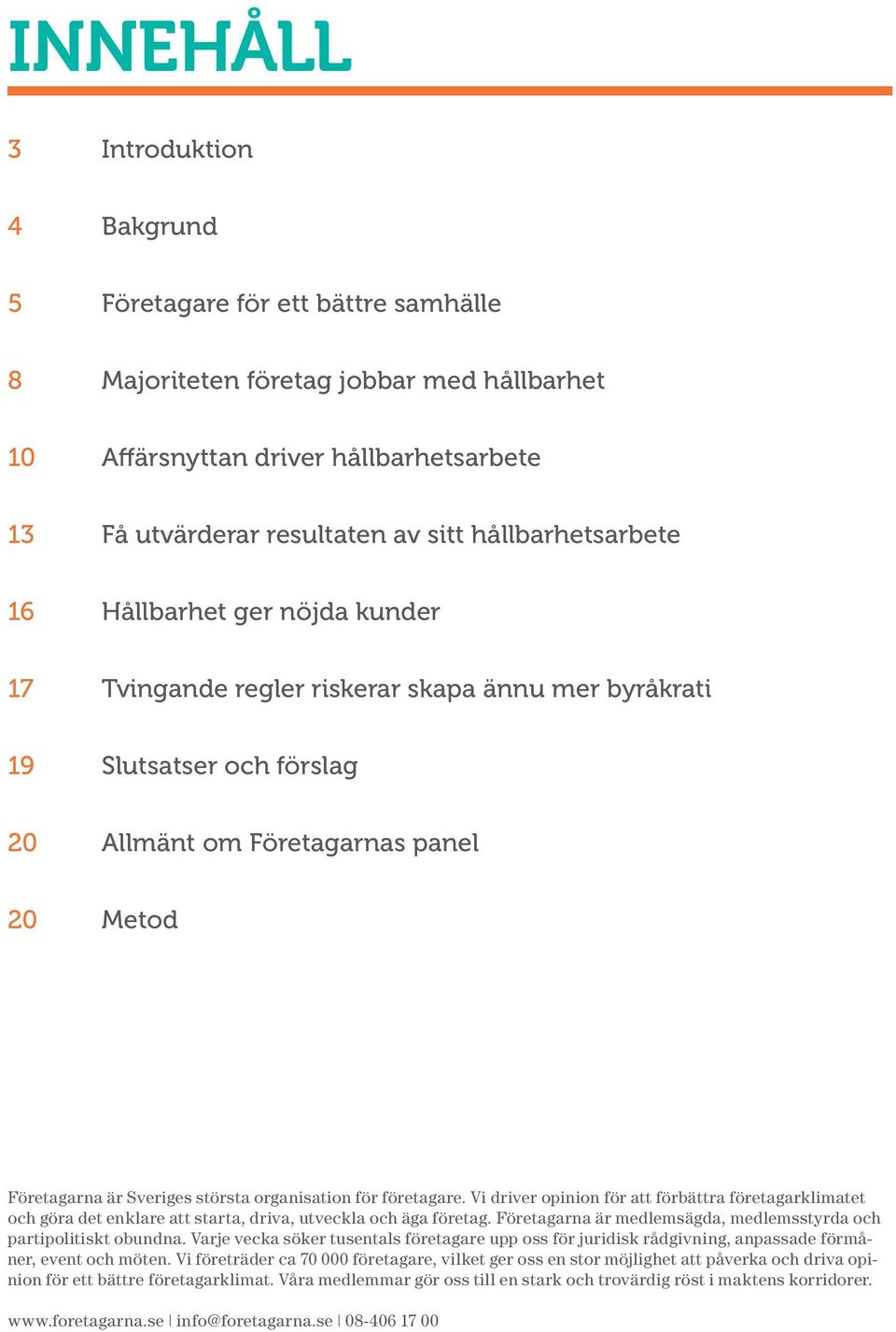 största organisation för företagare. Vi driver opinion för att förbättra företagarklimatet och göra det enklare att starta, driva, utveckla och äga företag.