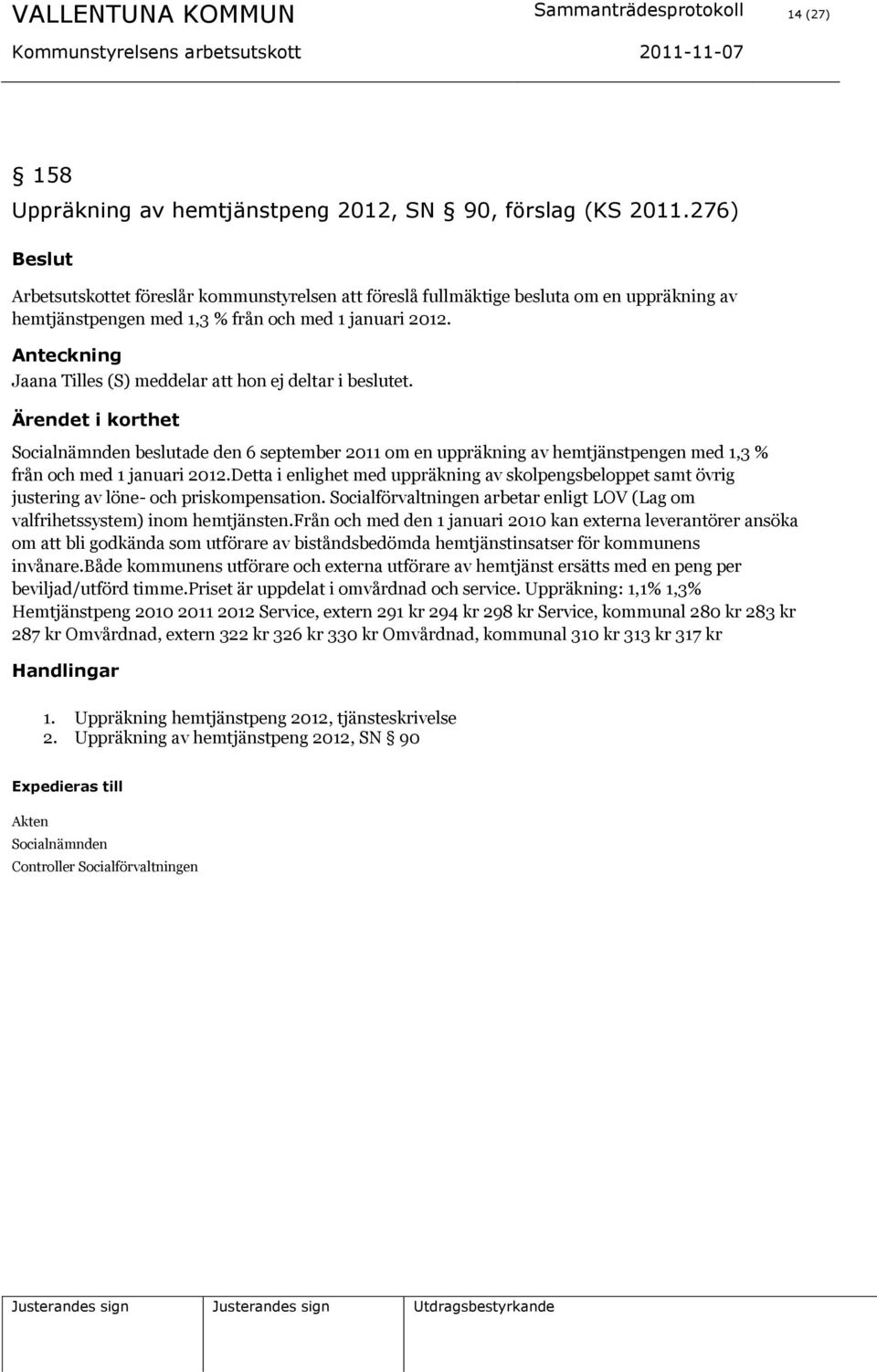 Anteckning Jaana Tilles (S) meddelar att hon ej deltar i beslutet. Socialnämnden beslutade den 6 september 2011 om en uppräkning av hemtjänstpengen med 1,3 % från och med 1 januari 2012.