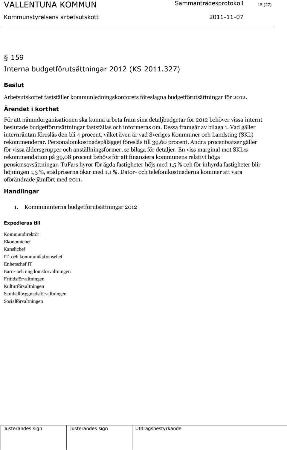 Vad gäller internräntan föreslås den bli 4 procent, vilket även är vad Sveriges Kommuner och Landsting (SKL) rekommenderar. Personalomkostnadspålägget föreslås till 39,60 procent.