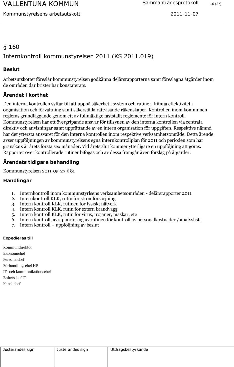 Den interna kontrollen syftar till att uppnå säkerhet i system och rutiner, främja effektivitet i organisation och förvaltning samt säkerställa rättvisande räkenskaper.