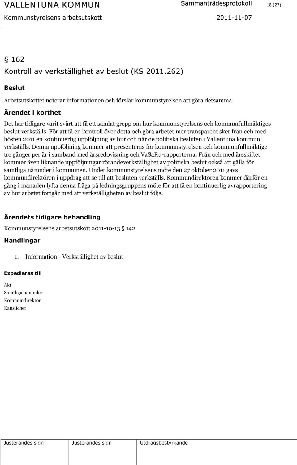 För att få en kontroll över detta och göra arbetet mer transparent sker från och med hösten 2011 en kontinuerlig uppföljning av hur och när de politiska besluten i Vallentuna kommun verkställs.