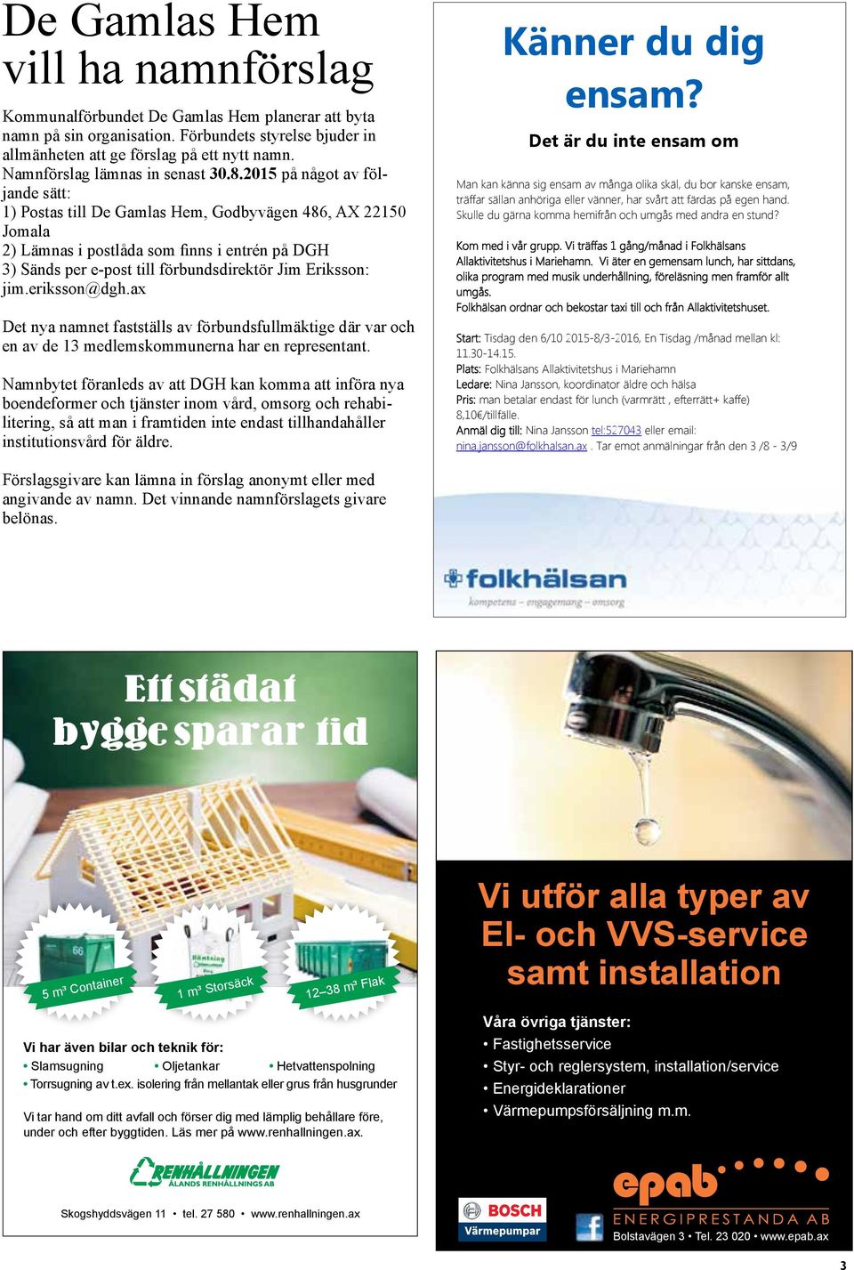 2015 på något av följande sätt: 1) Postas till De Gamlas Hem, Godbyvägen 486, AX 22150 Jomala 2) Lämnas i postlåda som finns i entrén på DGH 3) Sänds per e-post till förbundsdirektör Jim Eriksson: