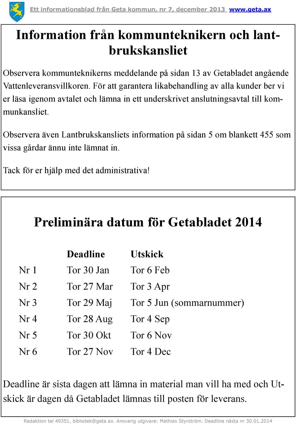 Observera även Lantbrukskansliets information på sidan 5 om blankett 455 som vissa gårdar ännu inte lämnat in. Tack för er hjälp med det administrativa!