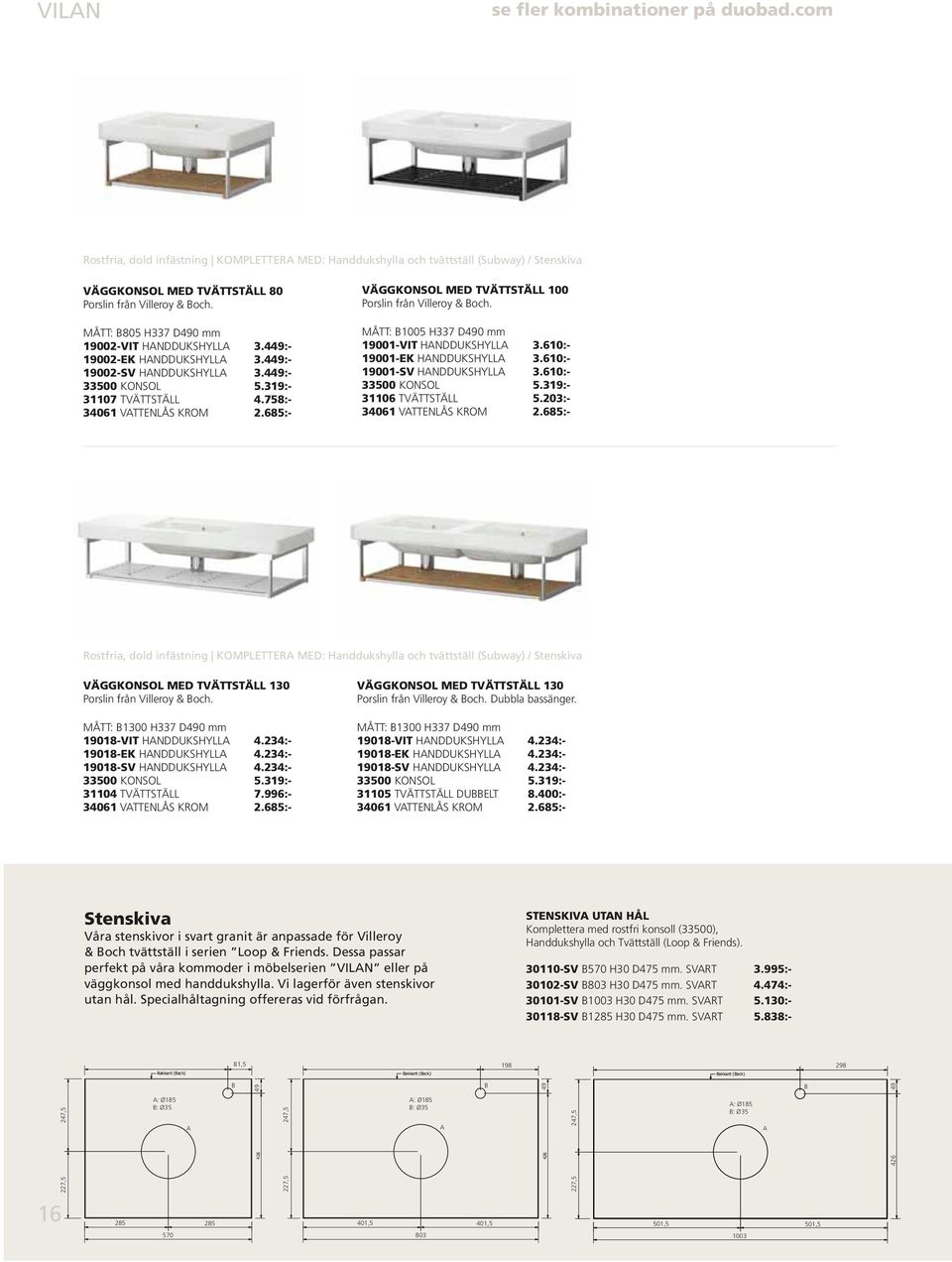 mått: B805 H337 D490 mm 19002VIT handdukshylla 3.449: 19002EK handdukshylla 3.449: 19002SV handdukshylla 3.449: 33500 konsol 5.319: 31107 tvättställ 4.758: 34061 VATTENLÅS KROM 2.