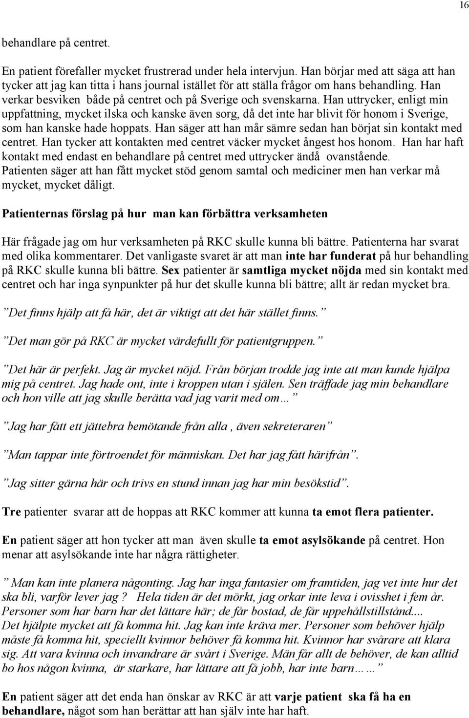 Han uttrycker, enligt min uppfattning, mycket ilska och kanske även sorg, då det inte har blivit för honom i Sverige, som han kanske hade hoppats.