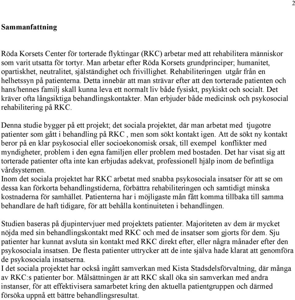 Detta innebär att man strävar efter att den torterade patienten och hans/hennes familj skall kunna leva ett normalt liv både fysiskt, psykiskt och socialt.