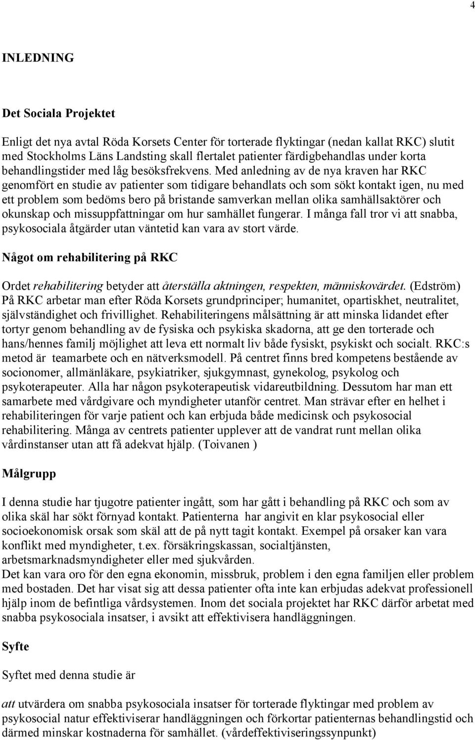 Med anledning av de nya kraven har RKC genomfört en studie av patienter som tidigare behandlats och som sökt kontakt igen, nu med ett problem som bedöms bero på bristande samverkan mellan olika