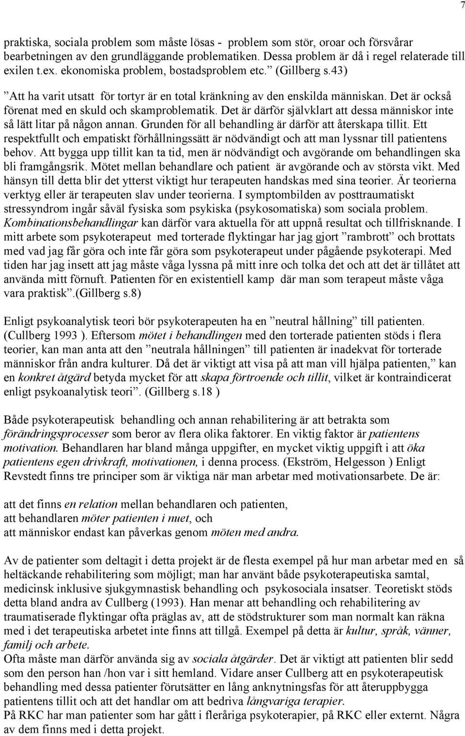 Det är därför självklart att dessa människor inte så lätt litar på någon annan. Grunden för all behandling är därför att återskapa tillit.