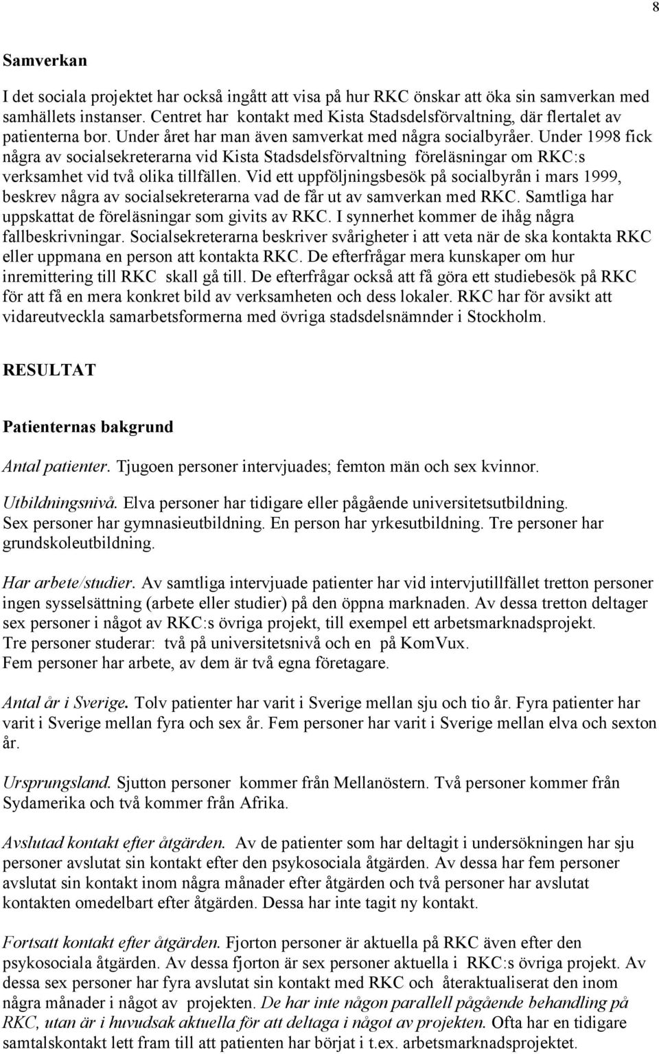 Under 1998 fick några av socialsekreterarna vid Kista Stadsdelsförvaltning föreläsningar om RKC:s verksamhet vid två olika tillfällen.