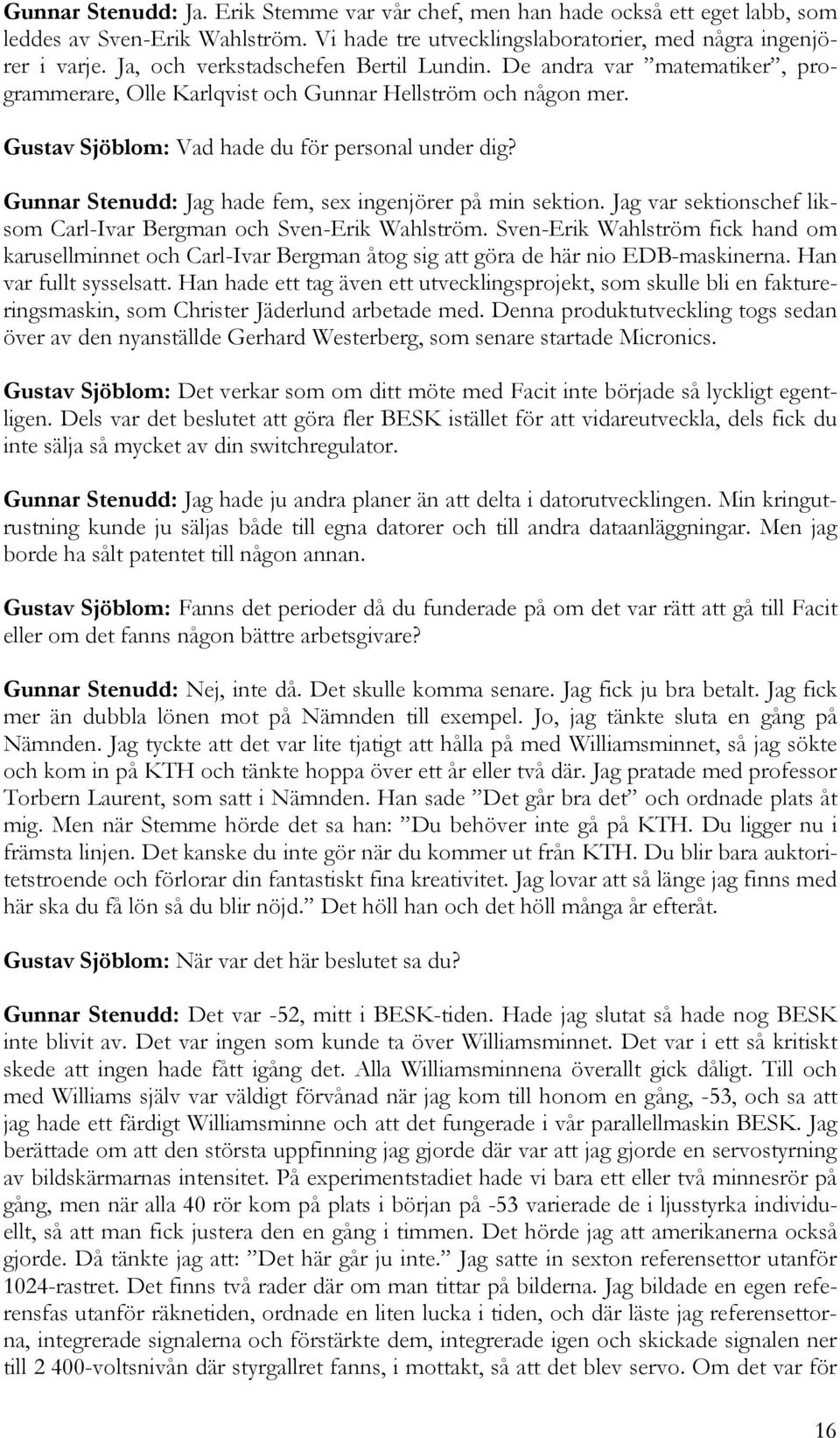 Gunnar Stenudd: Jag hade fem, sex ingenjörer på min sektion. Jag var sektionschef liksom Carl-Ivar Bergman och Sven-Erik Wahlström.