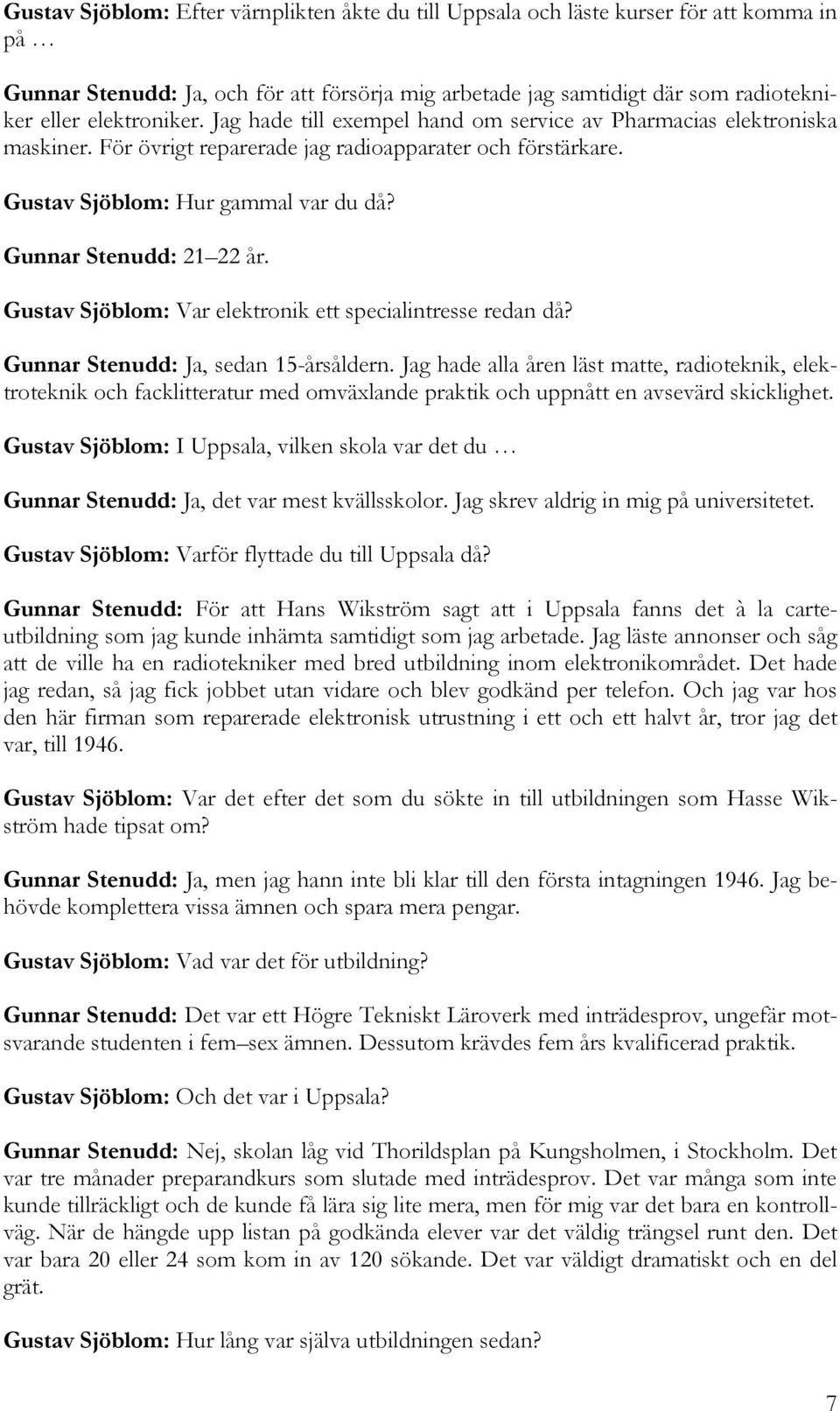 Gunnar Stenudd: 21 22 år. Gustav Sjöblom: Var elektronik ett specialintresse redan då? Gunnar Stenudd: Ja, sedan 15-årsåldern.