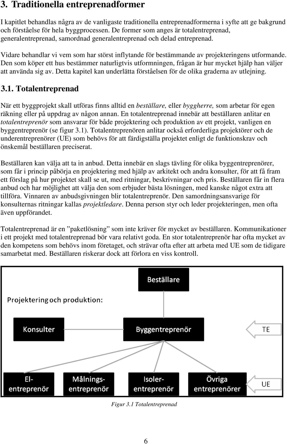 Vidare behandlar vi vem som har störst inflytande för bestämmande av projekteringens utformande.