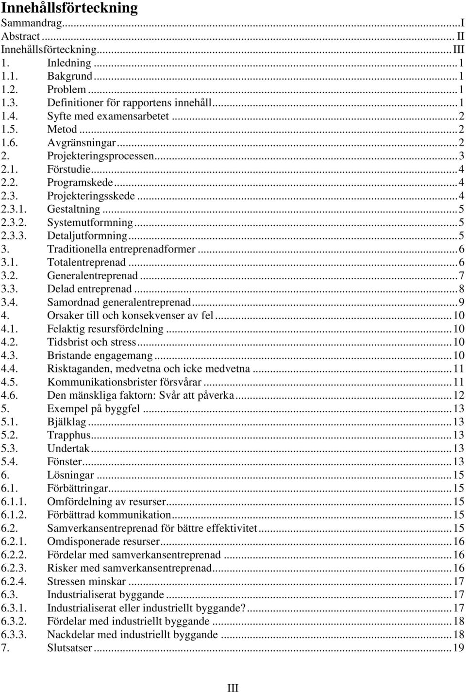 ..5 2.3.3. Detaljutformning...5 3. Traditionella entreprenadformer...6 3.1. Totalentreprenad...6 3.2. Generalentreprenad...7 3.3. Delad entreprenad...8 3.4. Samordnad generalentreprenad...9 4.