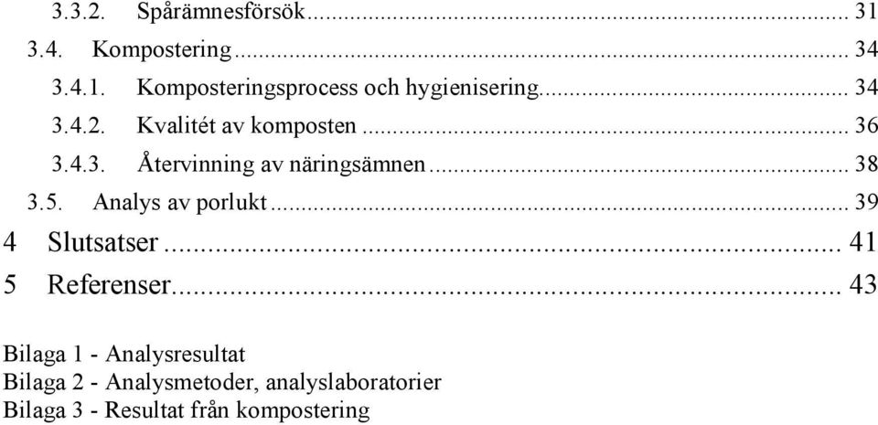 Analys av porlukt... 39 4 Slutsatser... 41 5 Referenser.