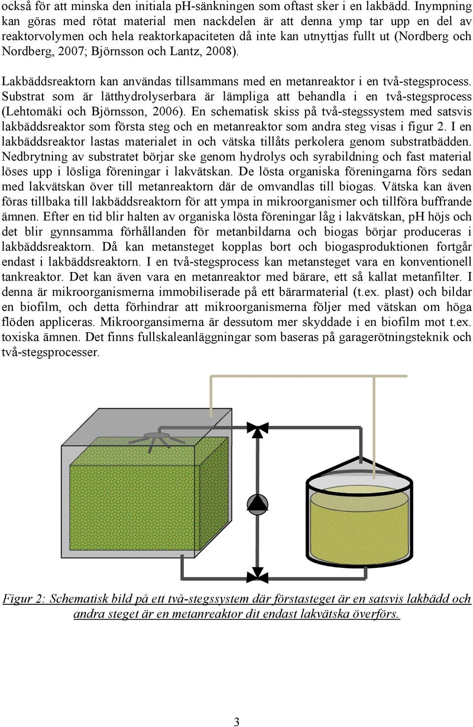 Björnsson och Lantz, 2008). Lakbäddsreaktorn kan användas tillsammans med en metanreaktor i en två-stegsprocess.