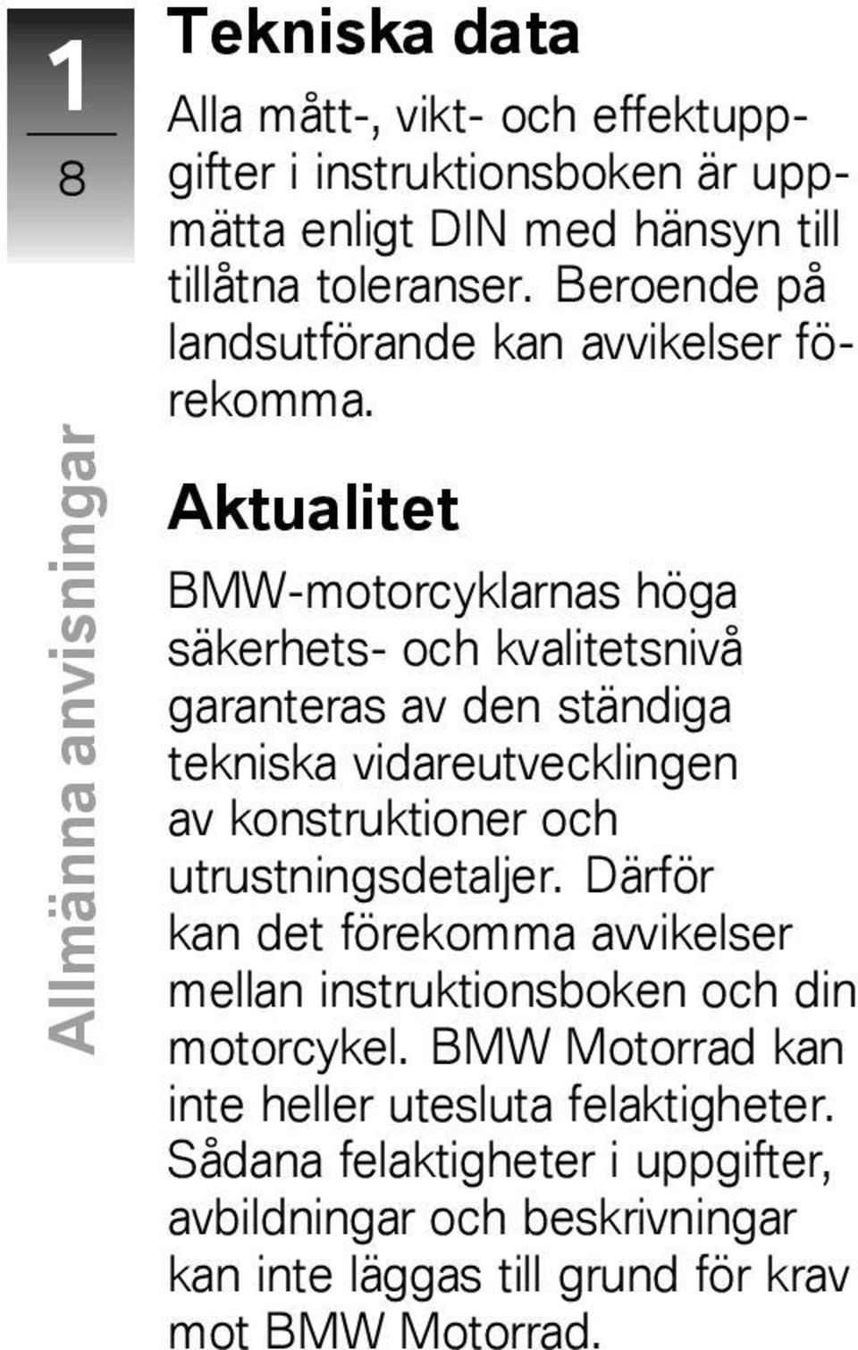 Aktualitet BMW-motorcyklarnas höga säkerhets- och kvalitetsnivå garanteras av den ständiga tekniska vidareutvecklingen av konstruktioner och