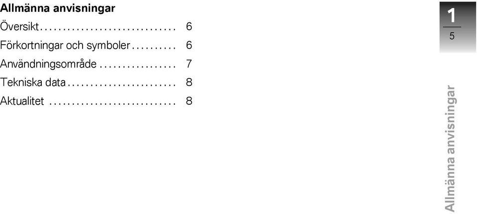 ......... 6 Användningsområde................. 7 Tekniska data.