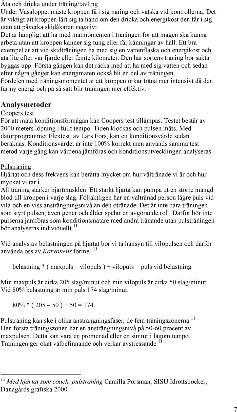 Det är lämpligt att ha med matmomenten i träningen för att magen ska kunna arbeta utan att kroppen känner sig tung eller får känningar av håll.