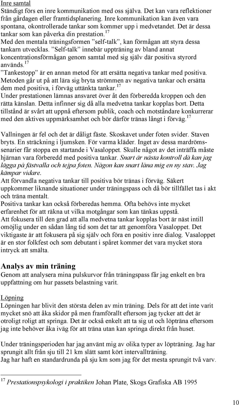 17 Med den mentala träningsformen self-talk, kan förmågan att styra dessa tankarn utvecklas.