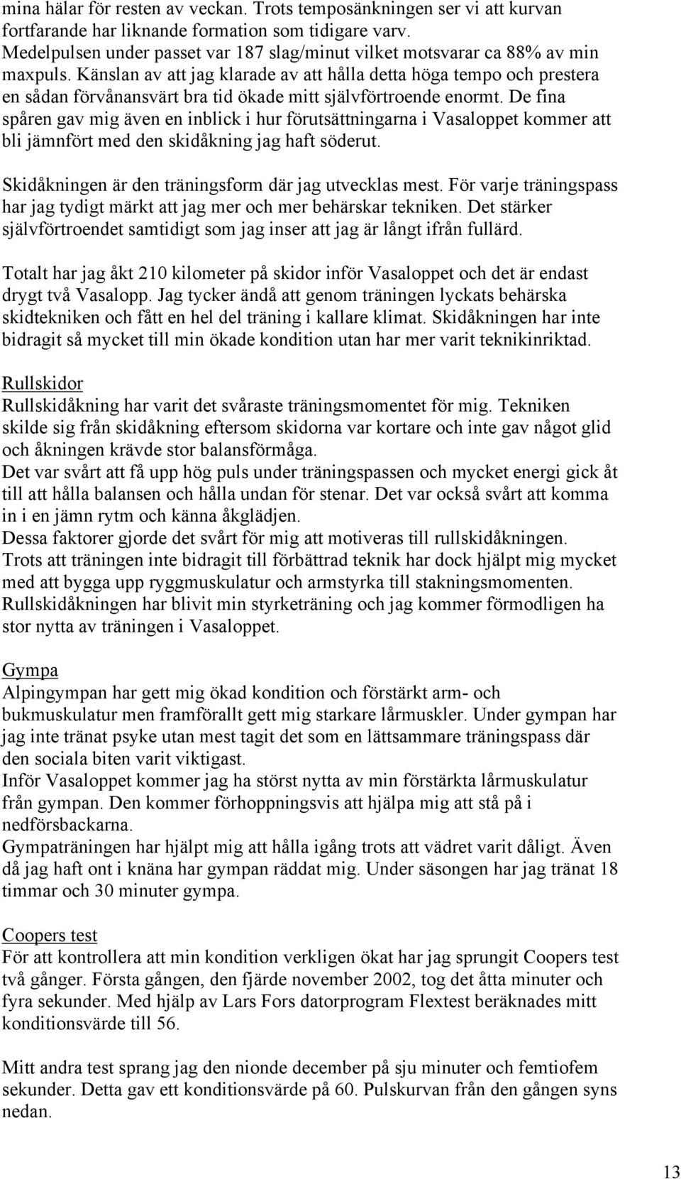 Känslan av att jag klarade av att hålla detta höga tempo och prestera en sådan förvånansvärt bra tid ökade mitt självförtroende enormt.