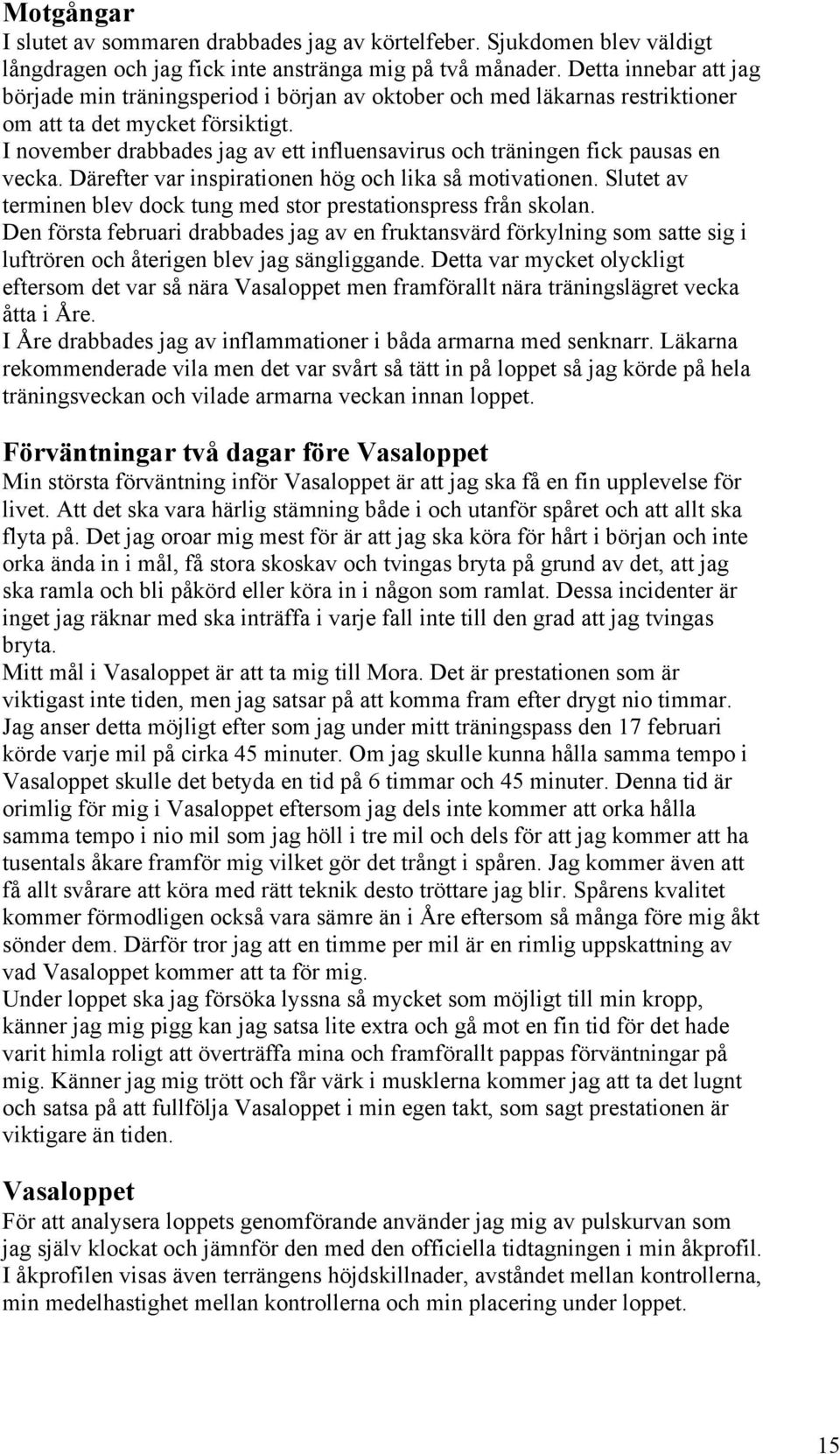 I november drabbades jag av ett influensavirus och träningen fick pausas en vecka. Därefter var inspirationen hög och lika så motivationen.