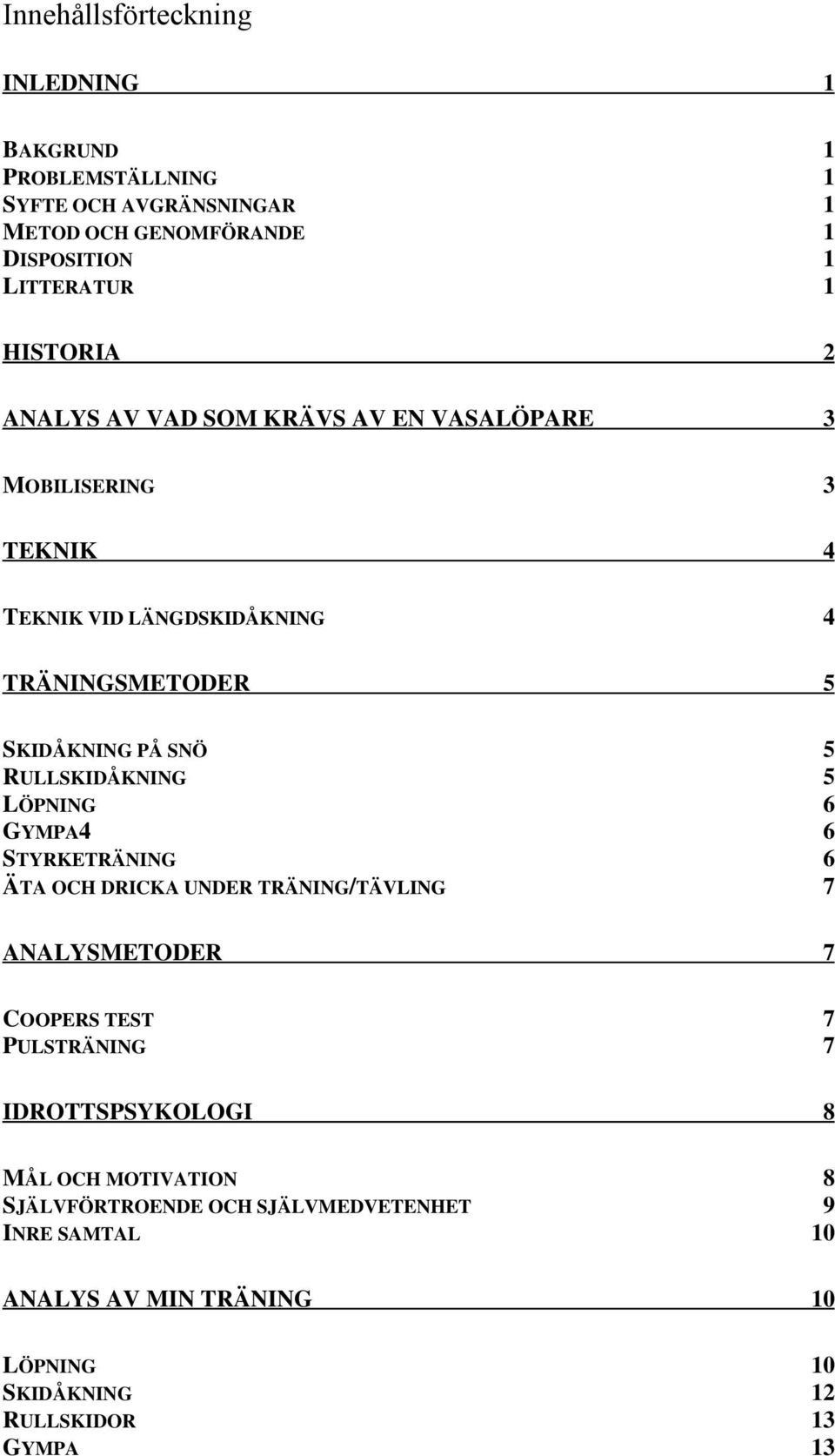 RULLSKIDÅKNING 5 LÖPNING 6 GYMPA4 6 STYRKETRÄNING 6 ÄTA OCH DRICKA UNDER TRÄNING/TÄVLING 7 ANALYSMETODER 7 COOPERS TEST 7 PULSTRÄNING 7