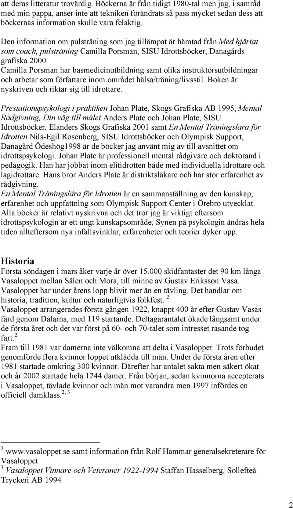 Den information om pulsträning som jag tillämpat är hämtad från Med hjärtat som coach, pulsträning Camilla Porsman, SISU Idrottsböcker, Danagårds grafiska 2000.