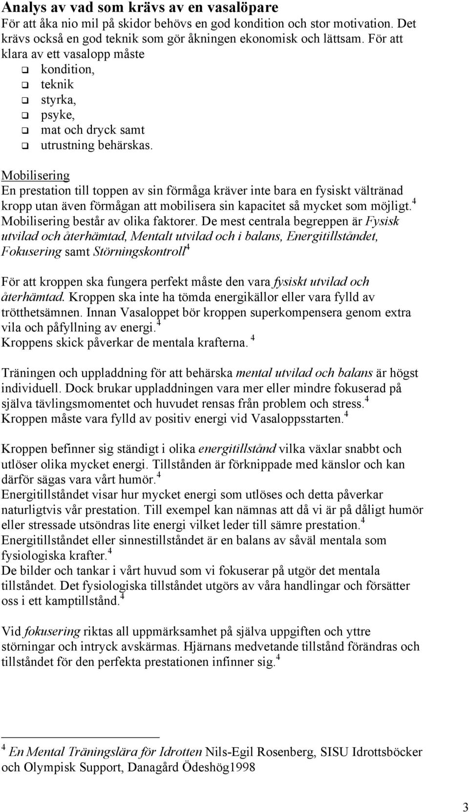Mobilisering En prestation till toppen av sin förmåga kräver inte bara en fysiskt vältränad kropp utan även förmågan att mobilisera sin kapacitet så mycket som möjligt.