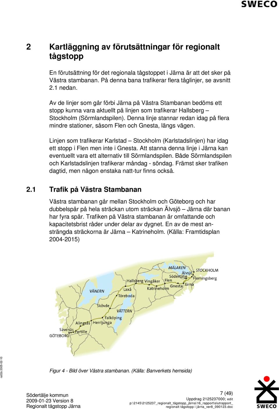 Av de linjer som går förbi Järna på Västra Stambanan bedöms ett stopp kunna vara aktuellt på linjen som trafikerar Hallsberg Stockholm (Sörmlandspilen).