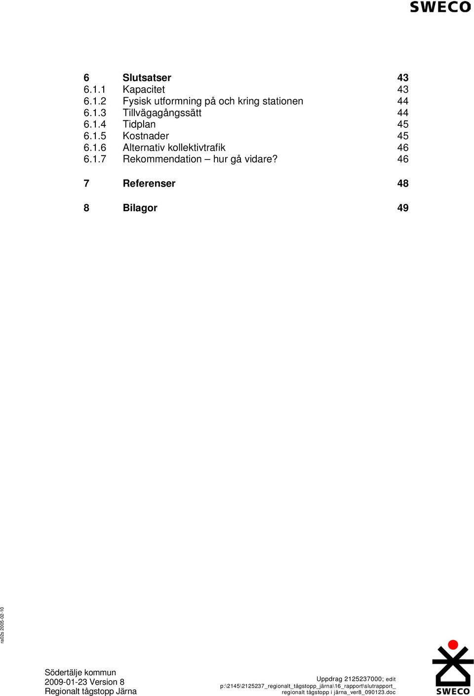 1.3 Tillvägagångssätt 44 6.1.4 Tidplan 45 6.1.5 Kostnader 45 6.