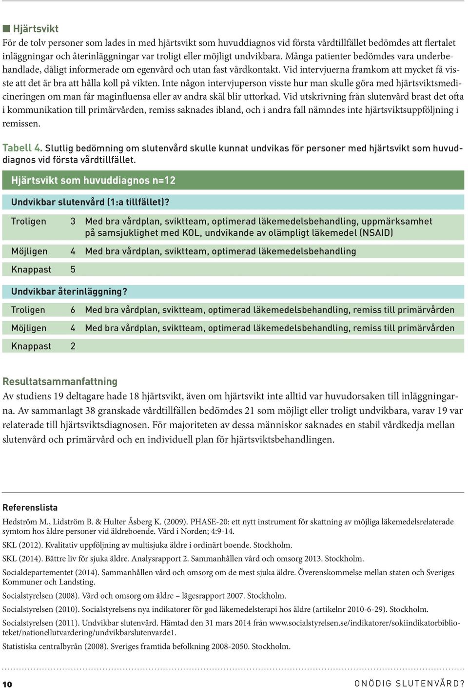 Inte någon intervjuperson visste hur man skulle göra med hjärtsviktsmedicineringen om man får maginfluensa eller av andra skäl blir uttorkad.